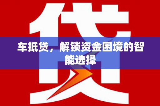 九江车抵贷，解锁资金困境的智能选择