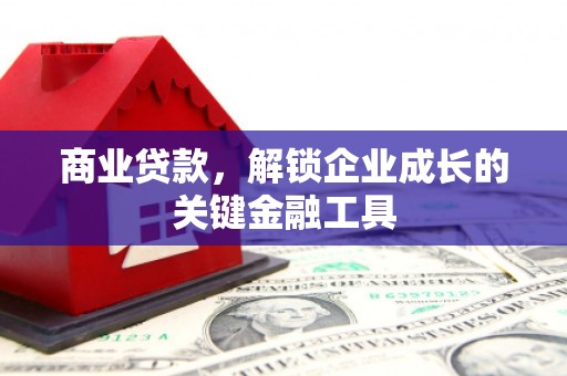 九江商业贷款，解锁企业成长的关键金融工具
