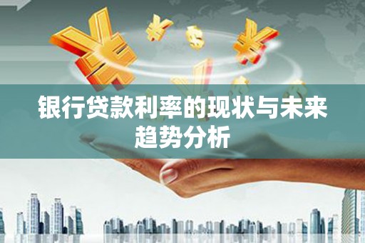 九江银行贷款利率的现状与未来趋势分析
