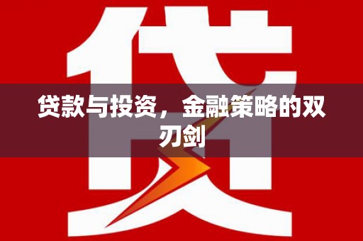 九江贷款与投资，金融策略的双刃剑