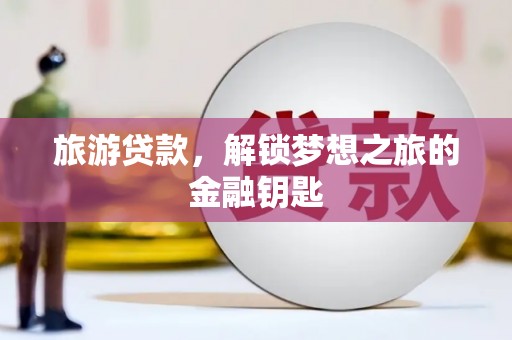 九江旅游贷款，解锁梦想之旅的金融钥匙