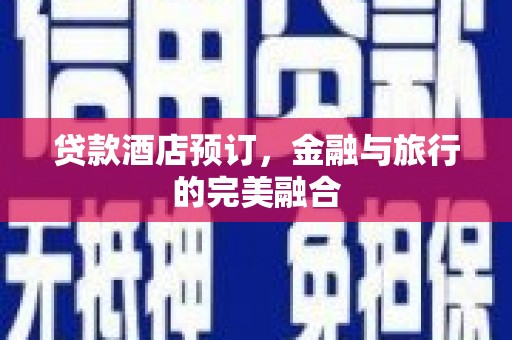 九江贷款酒店预订，金融与旅行的完美融合