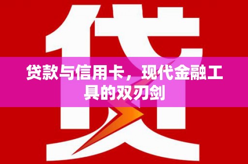 九江贷款与信用卡，现代金融工具的双刃剑
