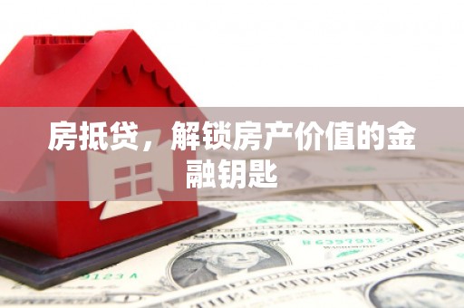 九江房抵贷，解锁房产价值的金融钥匙