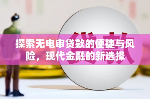 九江探索无电审贷款的便捷与风险，现代金融的新选择