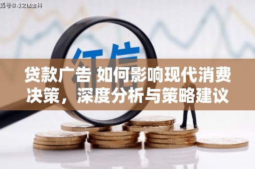 九江贷款广告 如何影响现代消费决策，深度分析与策略建议