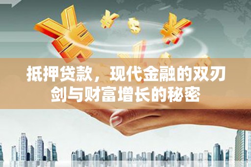 九江抵押贷款，现代金融的双刃剑与财富增长的秘密