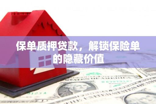九江保单质押贷款，解锁保险单的隐藏价值