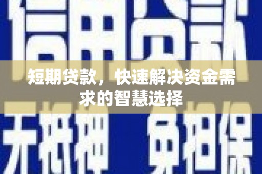 九江短期贷款，快速解决资金需求的智慧选择