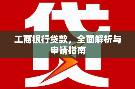 九江工商银行贷款，全面解析与申请指南