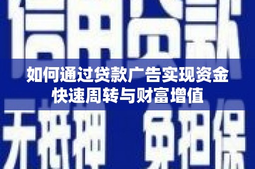 九江如何通过贷款广告实现资金快速周转与财富增值