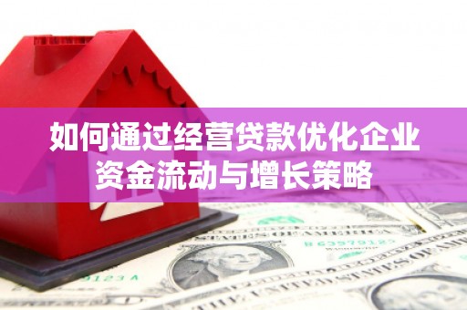 九江如何通过经营贷款优化企业资金流动与增长策略
