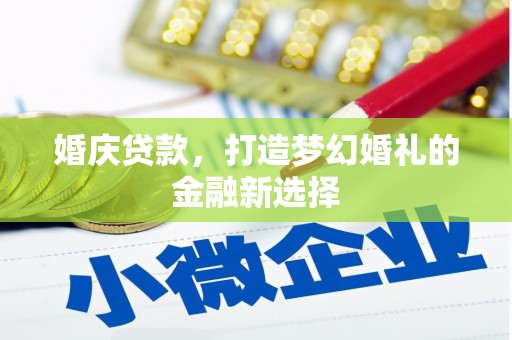 九江婚庆贷款，打造梦幻婚礼的金融新选择