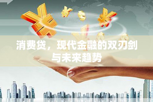 九江消费贷，现代金融的双刃剑与未来趋势