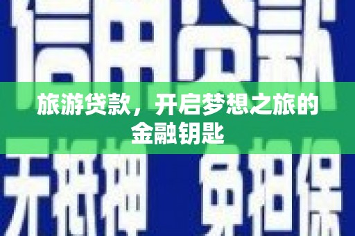 九江旅游贷款，开启梦想之旅的金融钥匙