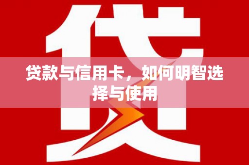 九江贷款与信用卡，如何明智选择与使用