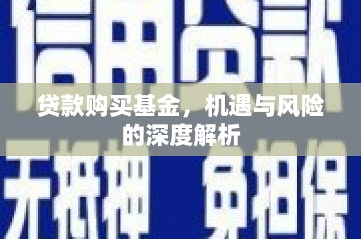 九江贷款购买基金，机遇与风险的深度解析