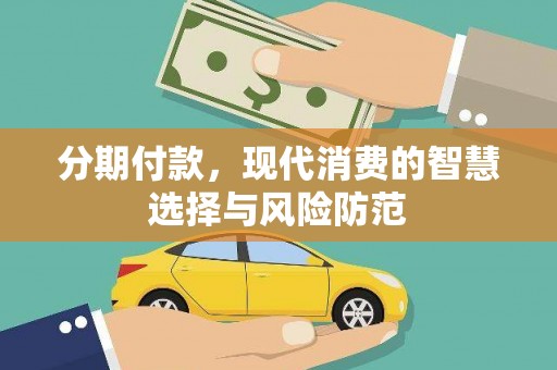 九江分期付款，现代消费的智慧选择与风险防范