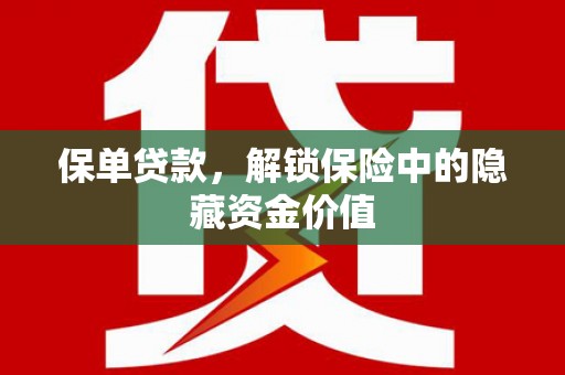 九江保单贷款，解锁保险中的隐藏资金价值