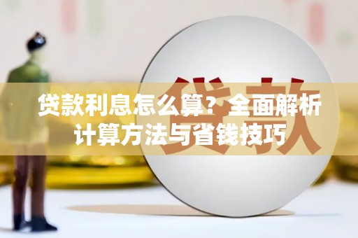 九江贷款利息怎么算？全面解析计算方法与省钱技巧