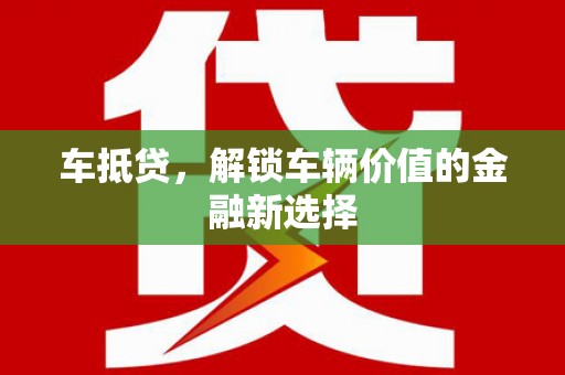 九江车抵贷，解锁车辆价值的金融新选择