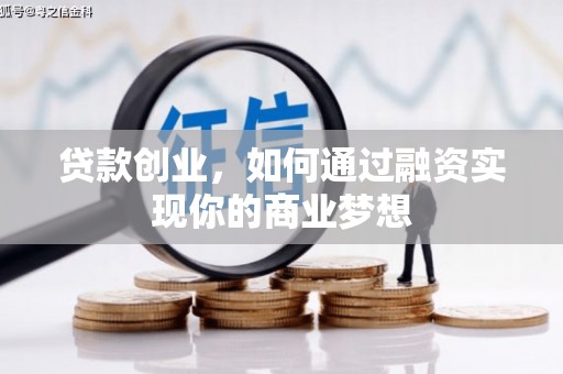 九江贷款创业，如何通过融资实现你的商业梦想
