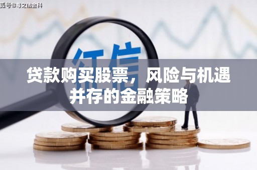 九江贷款购买股票，风险与机遇并存的金融策略