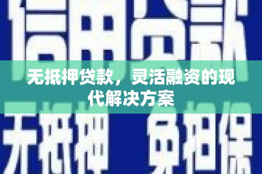 九江无抵押贷款，灵活融资的现代解决方案