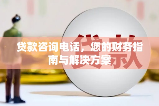 九江贷款咨询电话，您的财务指南与解决方案