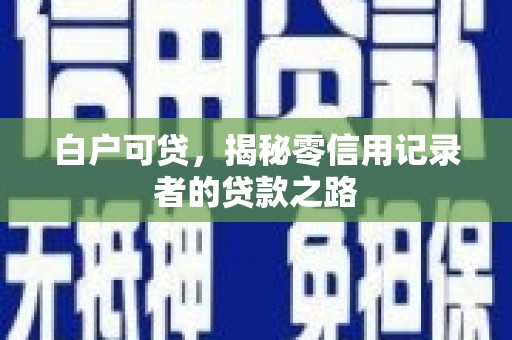 九江白户可贷，揭秘零信用记录者的贷款之路