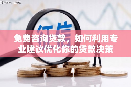 九江免费咨询贷款，如何利用专业建议优化你的贷款决策