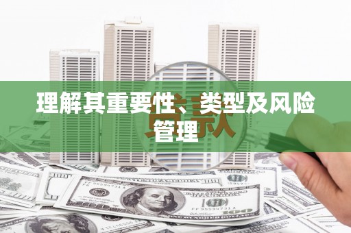 九江理解其重要性、类型及风险管理
