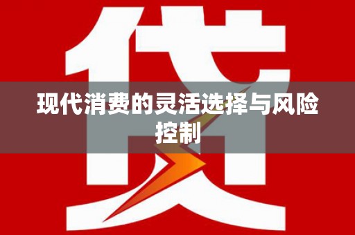 九江现代消费的灵活选择与风险控制