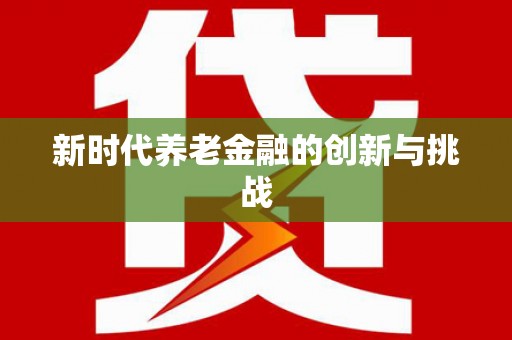 九江新时代养老金融的创新与挑战