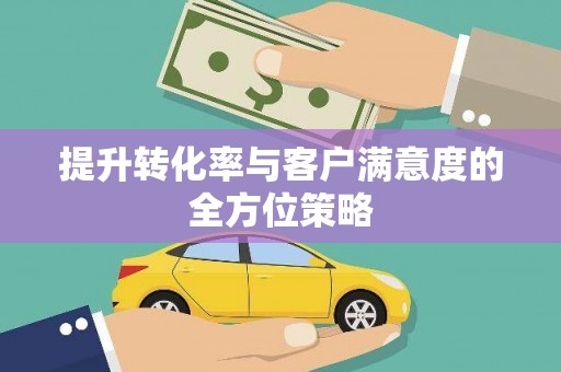 九江提升转化率与客户满意度的全方位策略