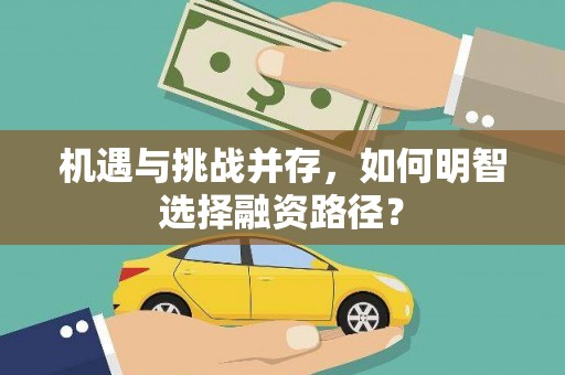 九江机遇与挑战并存，如何明智选择融资路径？