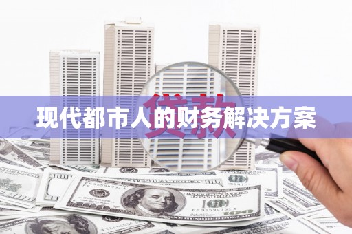 九江现代都市人的财务解决方案