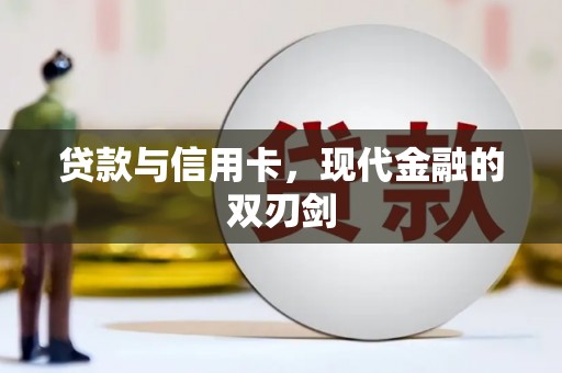九江贷款与信用卡，现代金融的双刃剑