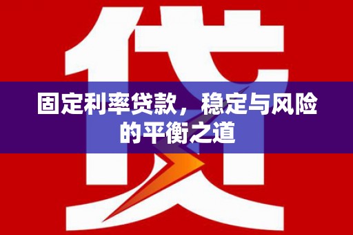 九江固定利率贷款，稳定与风险的平衡之道